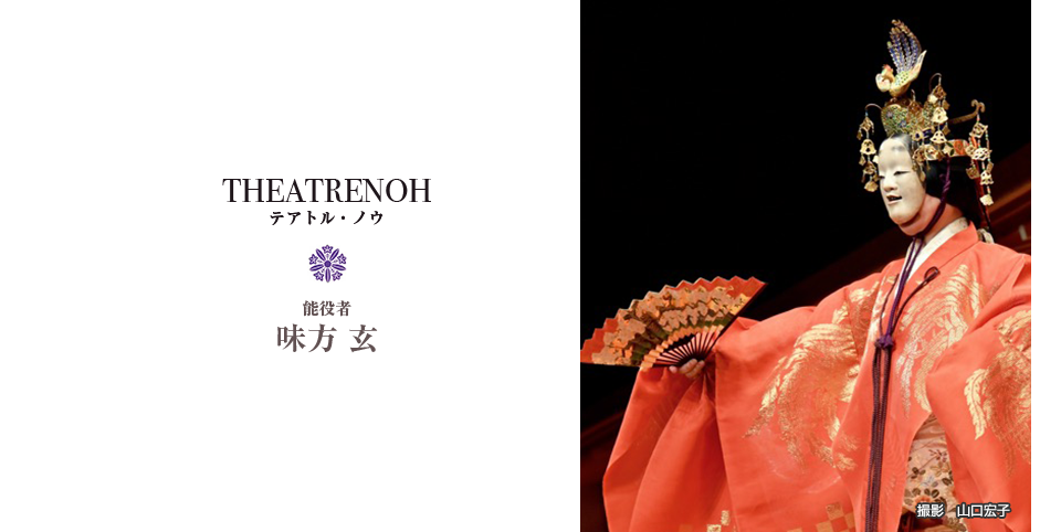 THEATRENOH テアトル・ノウ 能役者 味方 玄